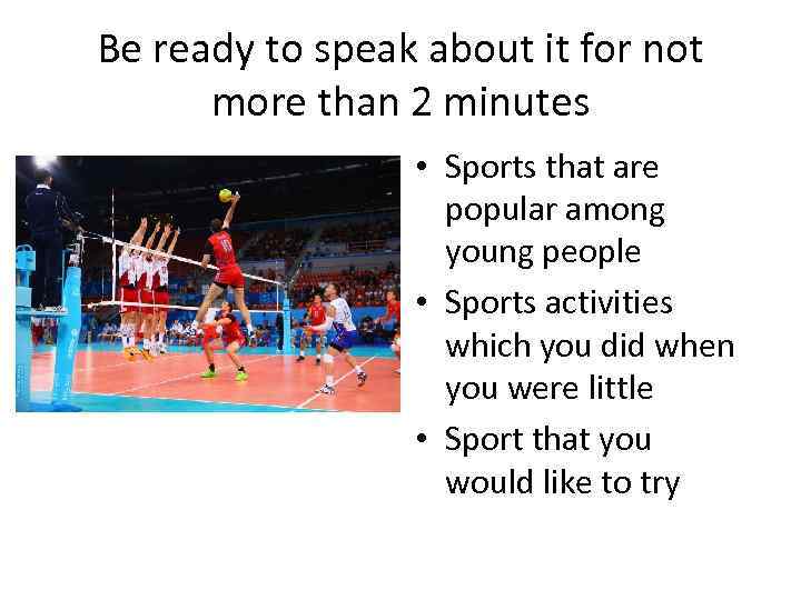 Be ready to speak about it for not more than 2 minutes • Sports