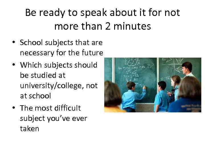 Be ready to speak about it for not more than 2 minutes • School