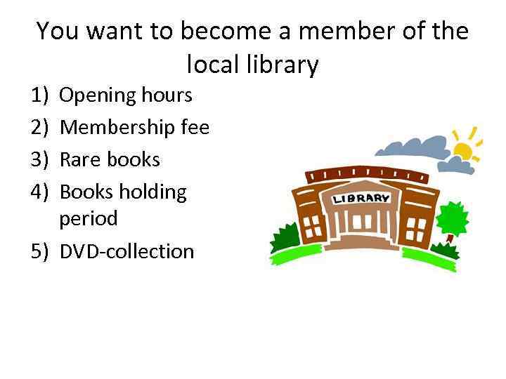 You want to become a member of the local library 1) 2) 3) 4)