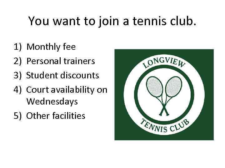 You want to join a tennis club. 1) 2) 3) 4) Monthly fee Personal