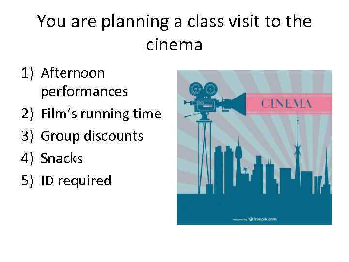 You are planning a class visit to the cinema 1) Afternoon performances 2) Film’s