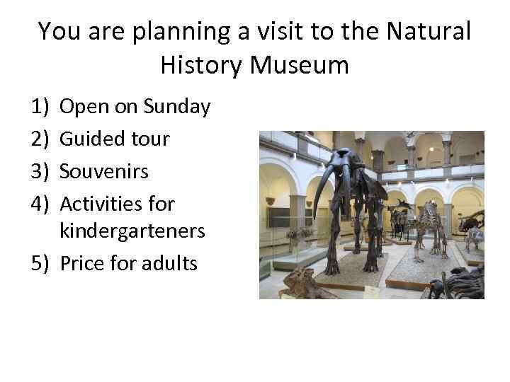 You are planning a visit to the Natural History Museum 1) 2) 3) 4)