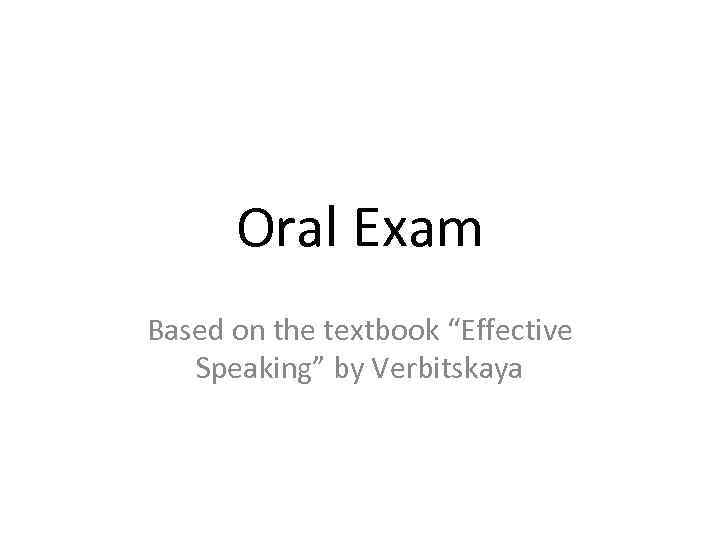 Oral Exam Based on the textbook “Effective Speaking” by Verbitskaya 