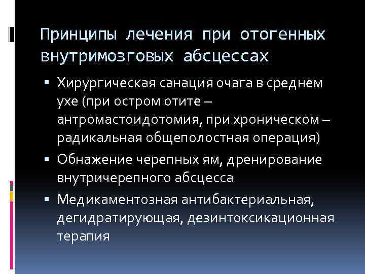 Принципы лечения при отогенных внутримозговых абсцессах Хирургическая санация очага в среднем ухе (при остром