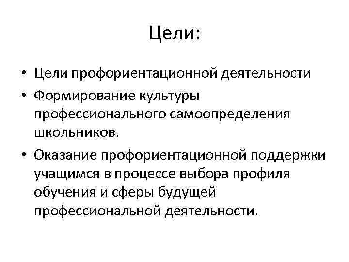 Цели: • Цели профориентационной деятельности • Формирование культуры профессионального самоопределения школьников. • Оказание профориентационной