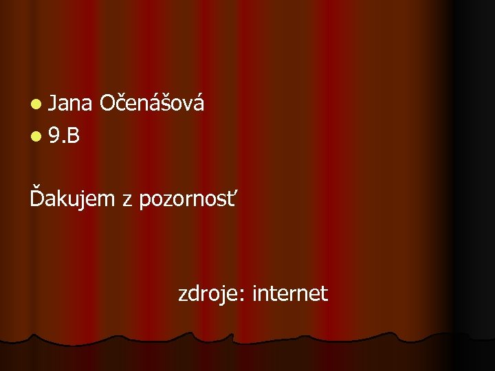l Jana Očenášová l 9. B Ďakujem z pozornosť zdroje: internet 
