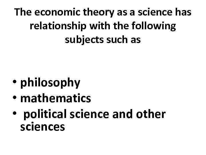 The economic theory as a science has relationship with the following subjects such as