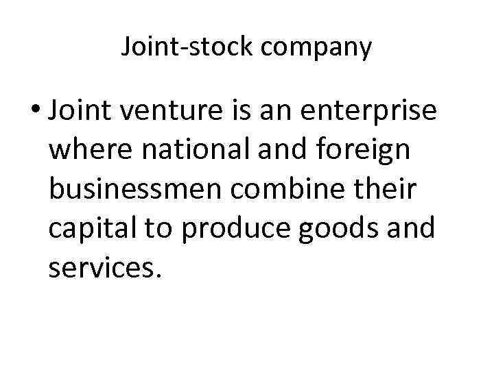Joint-stock company • Joint venture is an enterprise where national and foreign businessmen combine