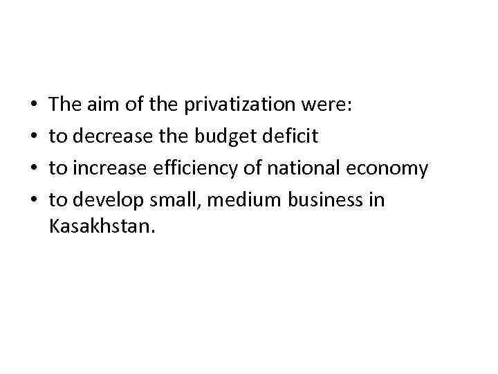  • • The aim of the privatization were: to decrease the budget deficit