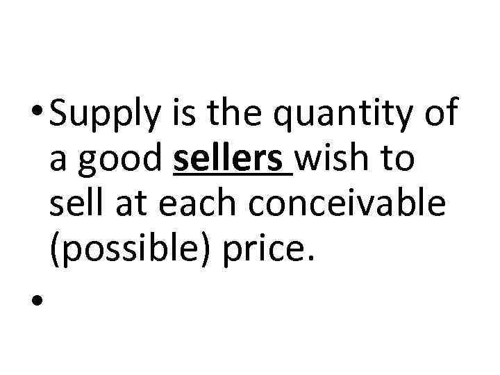  • Supply is the quantity of a good sellers wish to sell at