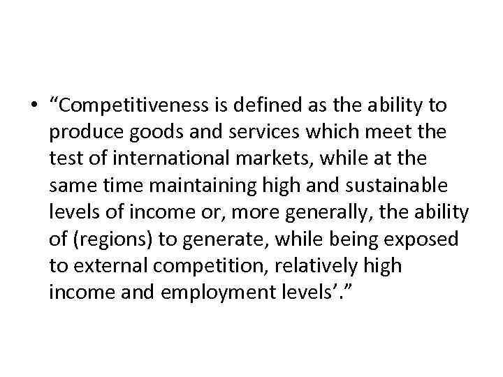  • “Competitiveness is defined as the ability to produce goods and services which