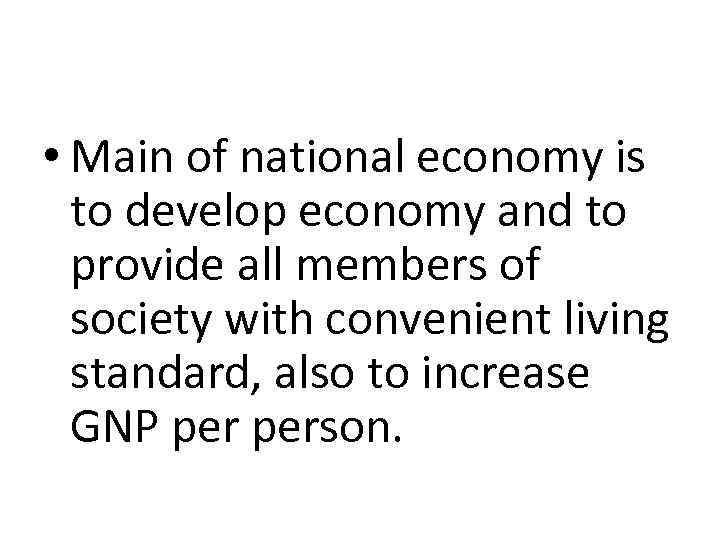  • Main of national economy is to develop economy and to provide all