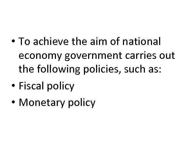  • To achieve the aim of national economy government carries out the following