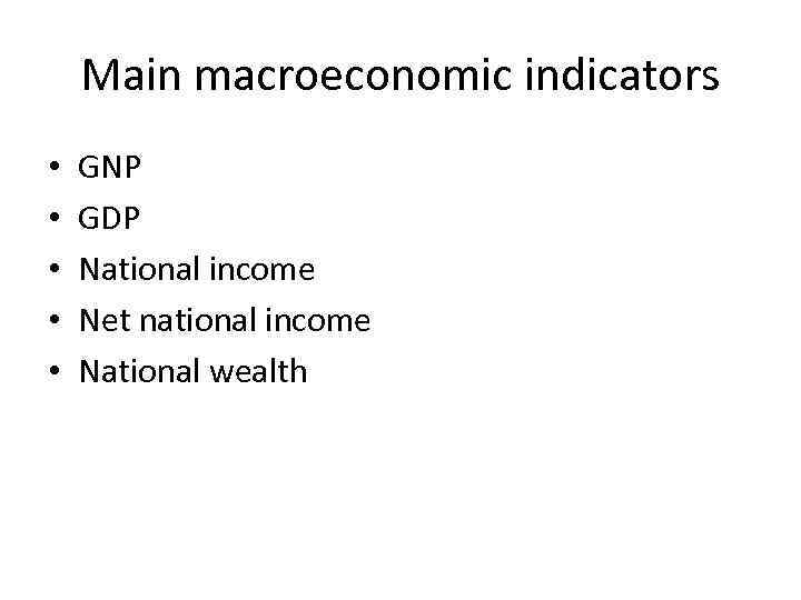 Main macroeconomic indicators • • • GNP GDP National income Net national income National