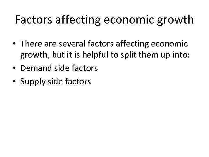 Factors affecting economic growth • There are several factors affecting economic growth, but it