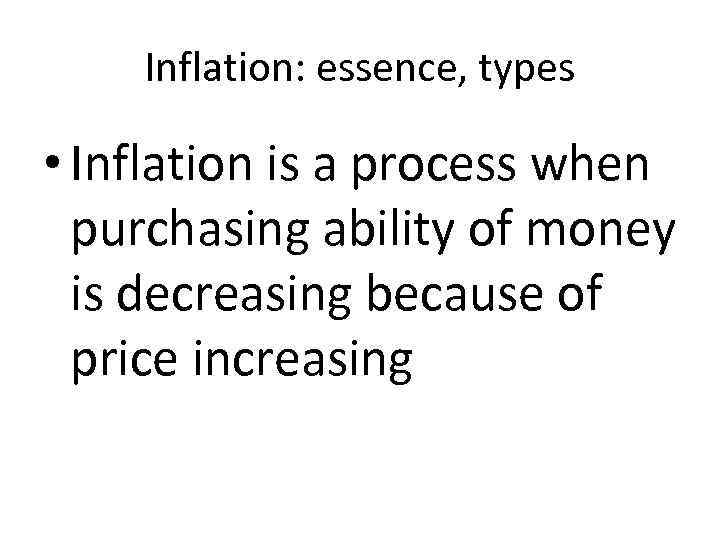 Inflation: essence, types • Inflation is a process when purchasing ability of money is