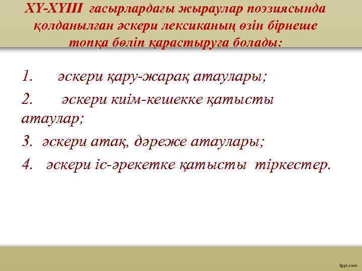 ХҮ-ХҮІІІ ғасырлардағы жыраулар поэзиясында қолданылған әскери лексиканың өзін бірнеше топқа бөліп қарастыруға болады: 1.
