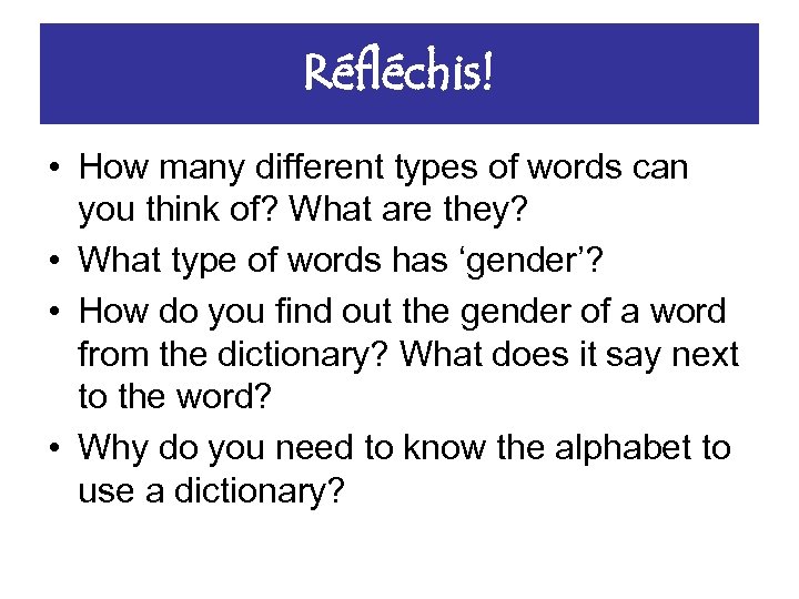 Réfléchis! • How many different types of words can you think of? What are