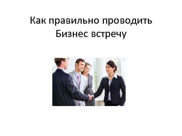 Правильно организованный. Как проводить встречу. Подготовка к встрече с клиентом. Как правильно провести встречу. Готовиться к встрече или ко встрече.