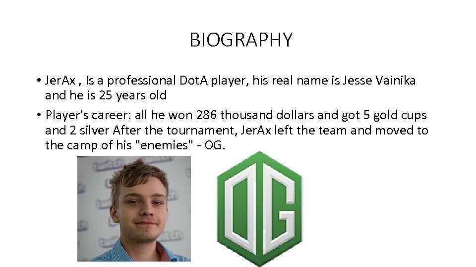 BIOGRAPHY • Jer. Ax , Is a professional Dot. A player, his real name