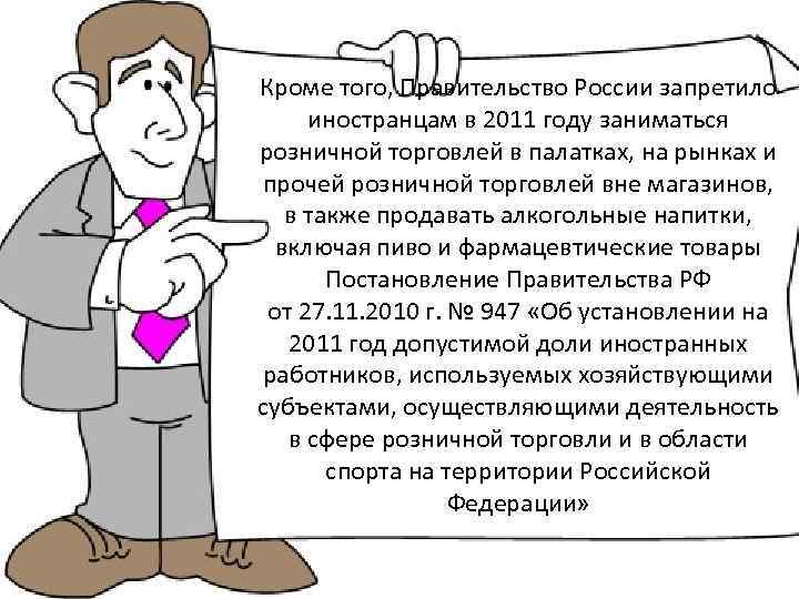 Кроме того, Правительство России запретило иностранцам в 2011 году заниматься розничной торговлей в палатках,