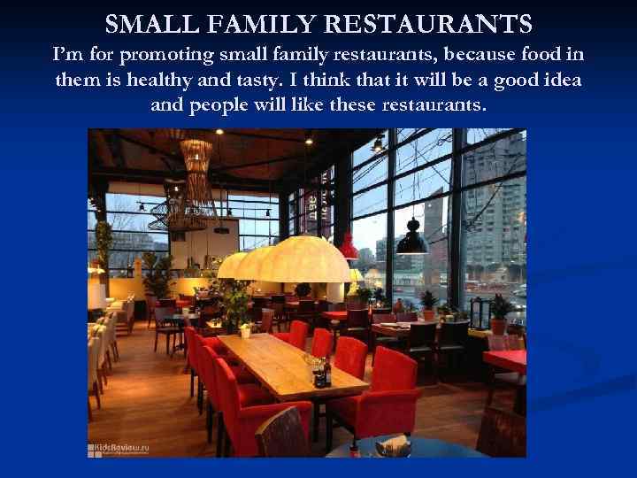 SMALL FAMILY RESTAURANTS I’m for promoting small family restaurants, because food in them is
