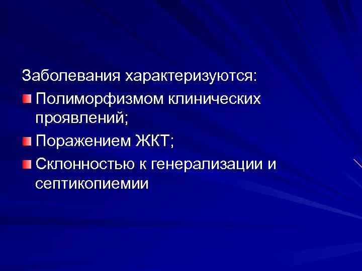 Заболевания характеризуются: Полиморфизмом клинических проявлений; Поражением ЖКТ; Склонностью к генерализации и септикопиемии 