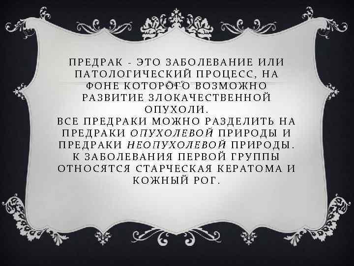 ПРЕДРАК - ЭТО ЗАБОЛЕВАНИЕ ИЛИ ПАТОЛОГИЧЕСКИЙ ПРОЦЕСС, НА ФОНЕ КОТОРОГО ВОЗМОЖНО РАЗВИТИЕ ЗЛОКАЧЕСТВЕННОЙ ОПУХОЛИ.