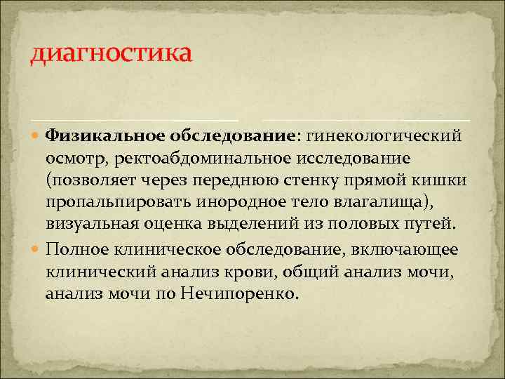 диагностика Физикальное обследование: гинекологический осмотр, ректоабдоминальное исследование (позволяет через переднюю стенку прямой кишки пропальпировать