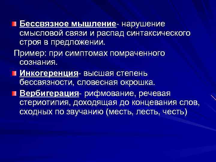 Бессвязное мышление- нарушение смысловой связи и распад синтаксического строя в предложении. Пример: при симптомах