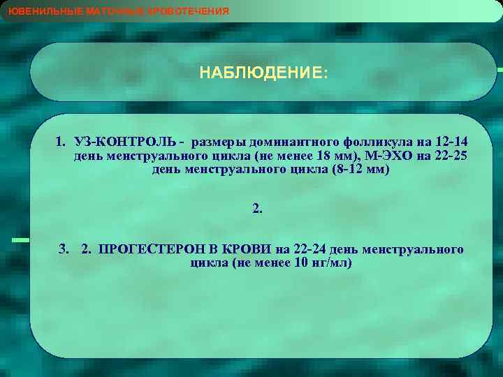 ЮВЕНИЛЬНЫЕ МАТОЧНЫЕ КРОВОТЕЧЕНИЯ НАБЛЮДЕНИЕ: 1. УЗ-КОНТРОЛЬ - размеры доминантного фолликула на 12 -14 день