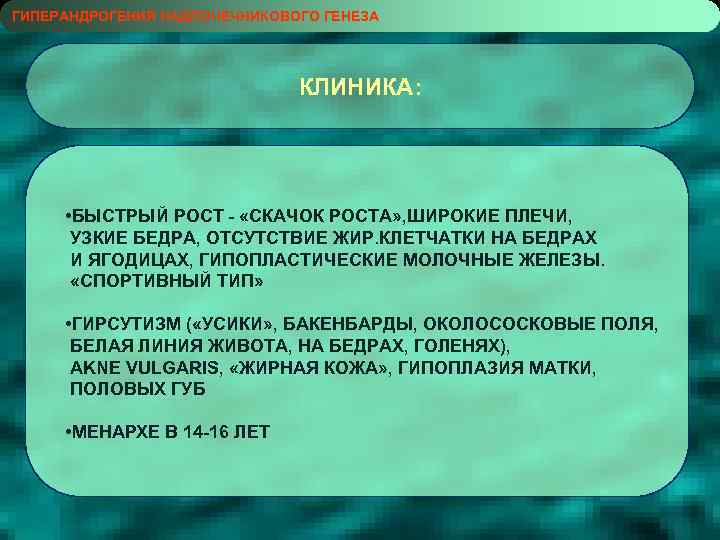 ГИПЕРАНДРОГЕНИЯ НАДПОЧЕЧНИКОВОГО ГЕНЕЗА КЛИНИКА: • БЫСТРЫЙ РОСТ - «СКАЧОК РОСТА» , ШИРОКИЕ ПЛЕЧИ, УЗКИЕ