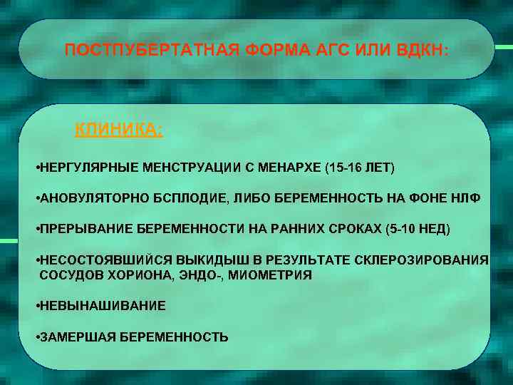 ПОСТПУБЕРТАТНАЯ ФОРМА АГС ИЛИ ВДКН: КЛИНИКА: • НЕРГУЛЯРНЫЕ МЕНСТРУАЦИИ С МЕНАРХЕ (15 -16 ЛЕТ)