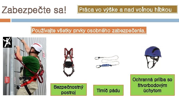 Zabezpečte sa! Práca vo výške a nad voľnou hĺbkou Používajte všetky prvky osobného zabezpečenia.