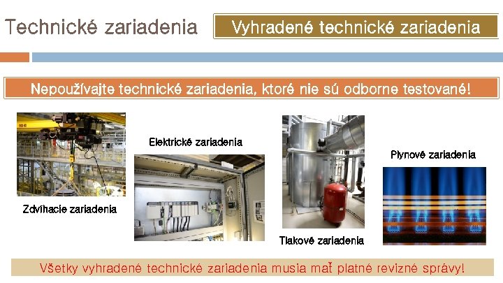 Technické zariadenia Vyhradené technické zariadenia Nepoužívajte technické zariadenia, ktoré nie sú odborne testované! Elektrické