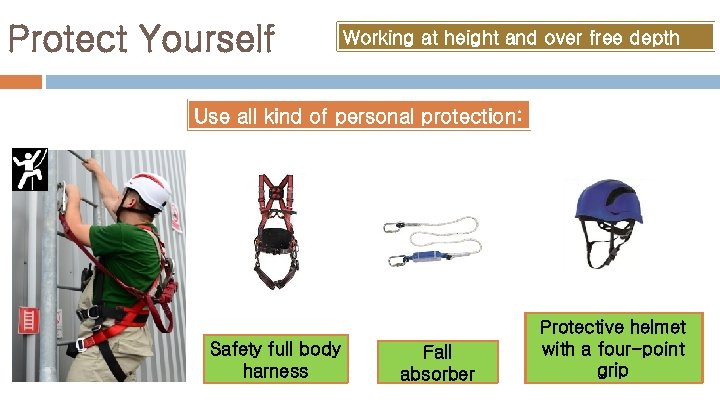 Protect Yourself Working at height and over free depth Use all kind of personal