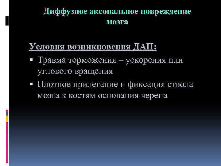 Диффузное аксональное повреждение мозга Условия возникновения ДАП: Травма торможения – ускорения или углового вращения