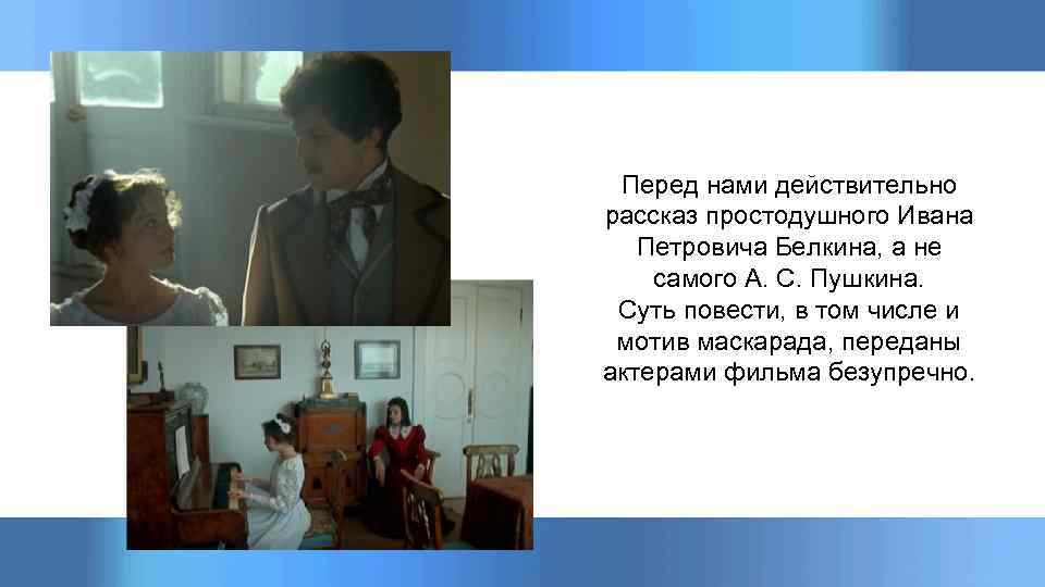Перед нами действительно рассказ простодушного Ивана Петровича Белкина, а не самого А. С. Пушкина.