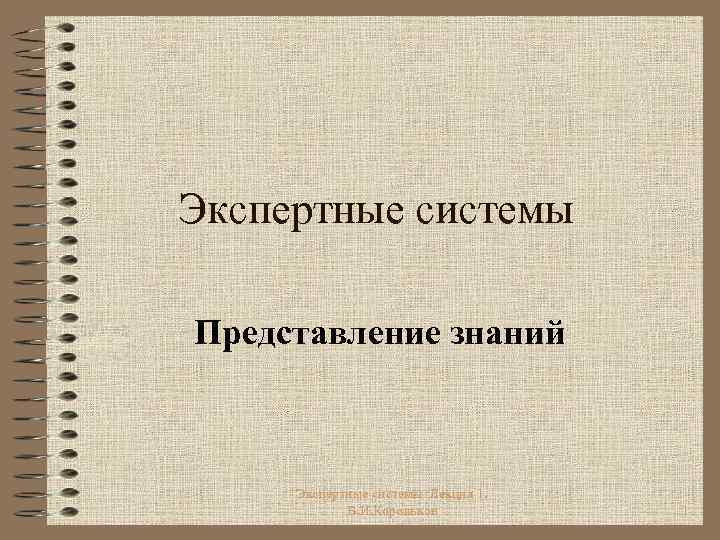 Экспертные системы Представление знаний Экспертные системы Лекция 1. В. И. Корольков 1 