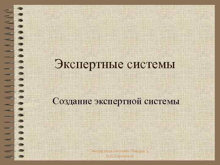 Экспертные системы Создание экспертной системы Экспертные системы Лекция 5. В. И. Корольков 1 