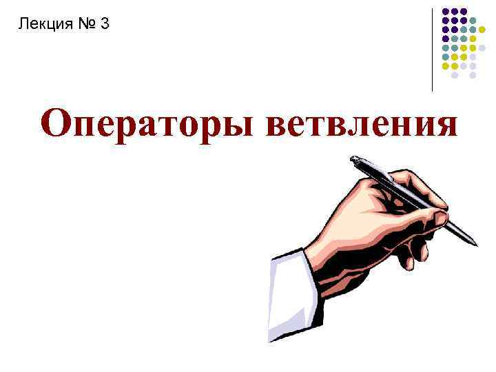 Лекция № 3 Операторы ветвления 