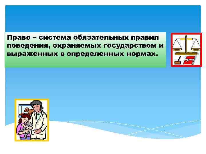 Право – система обязательных правил поведения, охраняемых государством и выраженных в определенных нормах. 