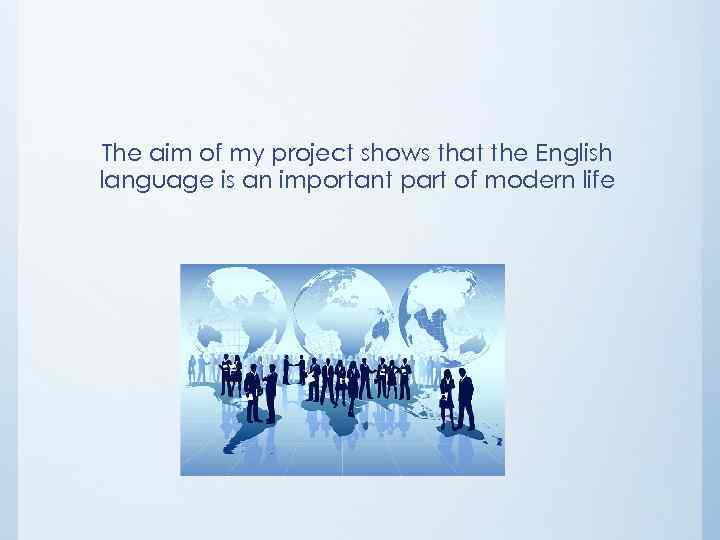 The aim of my project shows that the English language is an important part