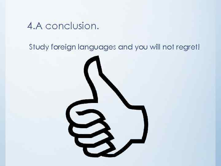 4. A conclusion. Study foreign languages and you will not regret! 