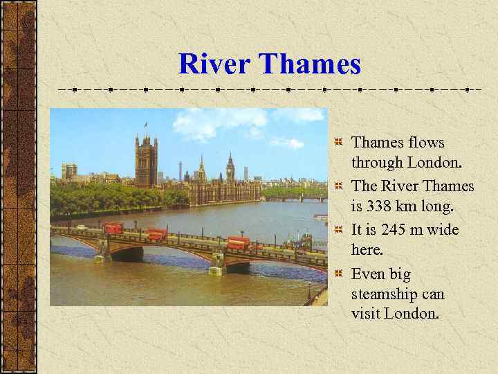 River Thames flows through London. The River Thames is 338 km long. It is