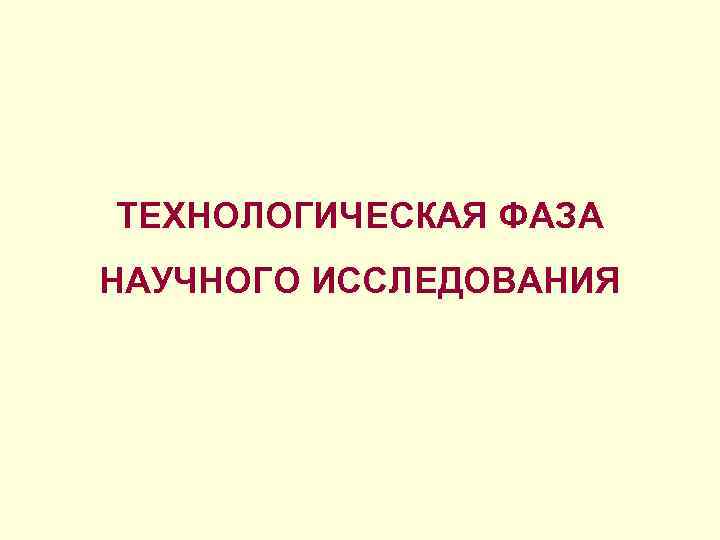 ТЕХНОЛОГИЧЕСКАЯ ФАЗА НАУЧНОГО ИССЛЕДОВАНИЯ 