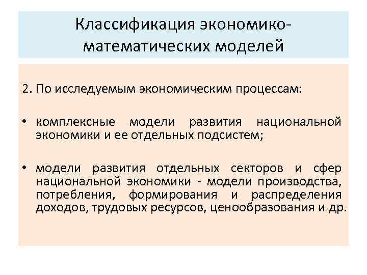 Классификация экономико математических моделей 2. По исследуемым экономическим процессам: • комплексные модели развития национальной