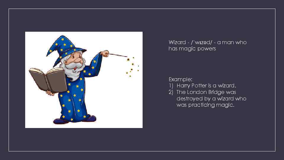 Wizard - /ˈwɪzəd/ - a man who has magic powers Example: 1) Harry Potter