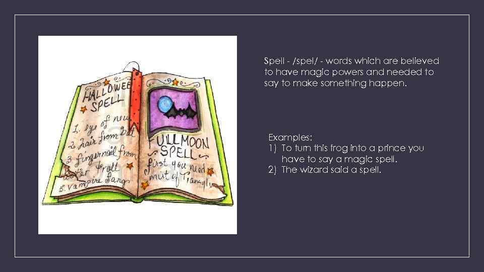 Spell - /spel/ - words which are believed to have magic powers and needed