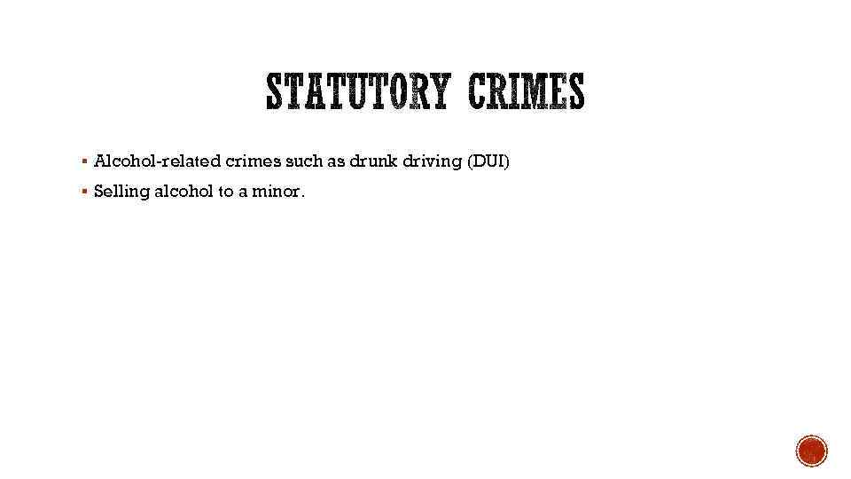 § Alcohol-related crimes such as drunk driving (DUI) § Selling alcohol to a minor.